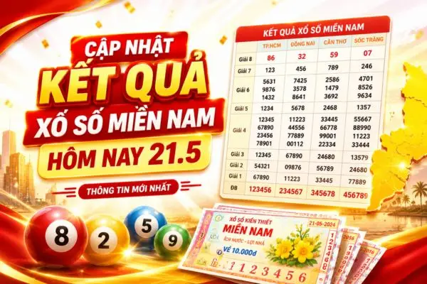 Cập nhật kết quả xổ số miền Nam hôm nay 21/5/2026 nhanh và chính xác