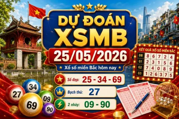 Dự đoán xổ số miền Bắc chuẩn nhất hôm nay 25/05/2026