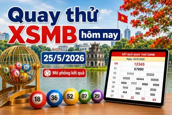 Quay thử XSMB hôm nay 25/5/2026