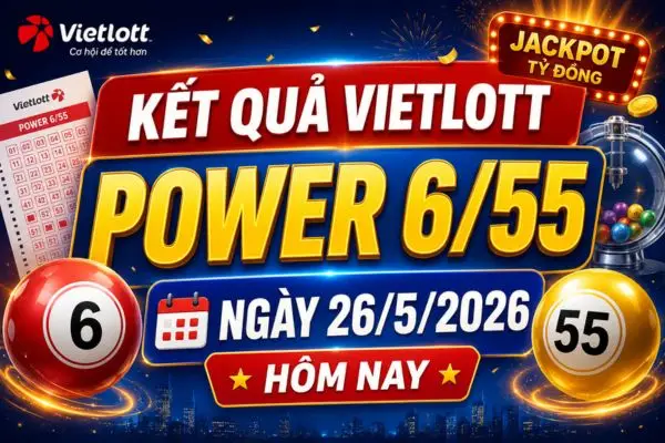 Kết quả Vietlott Power 6/55 ngày 26/5/2026 hôm nay