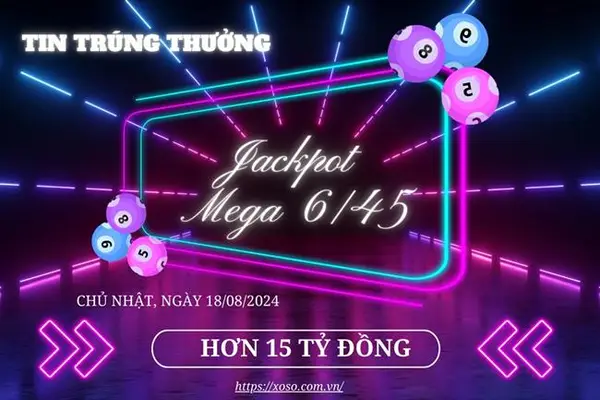 Vietlott Mega 6/45: Jackpot 15 tỷ tìm được chủ nhân ngày 18/8
