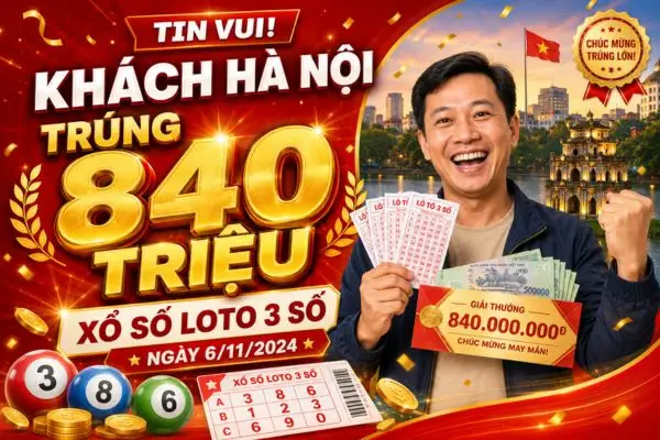 Khách Hà Nội trúng 840 triệu xổ số loto 3 số ngày 6/11/2024