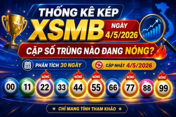 Thống kê kép XSMB ngày 4/5/2026: Cặp số trùng nào đang nóng?