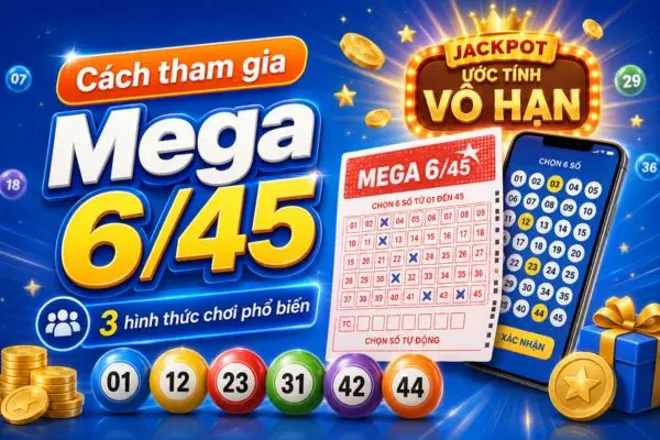 Quy định cách chơi xổ số điện toán tự chọn Mega 6/45 chi tiết A–Z