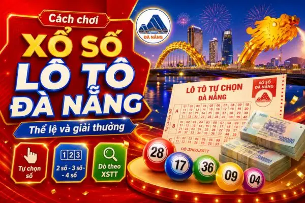 Cách chơi xổ số Lô Tô Đà Nẵng: Thể lệ và giải thưởng