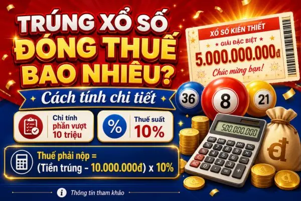 Trúng xổ số đóng thuế bao nhiêu? Cách tính thuế mới nhất