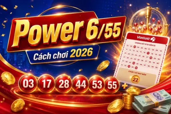 Quy định về cách chơi Vietlott Power 6/55 mới nhất 2026