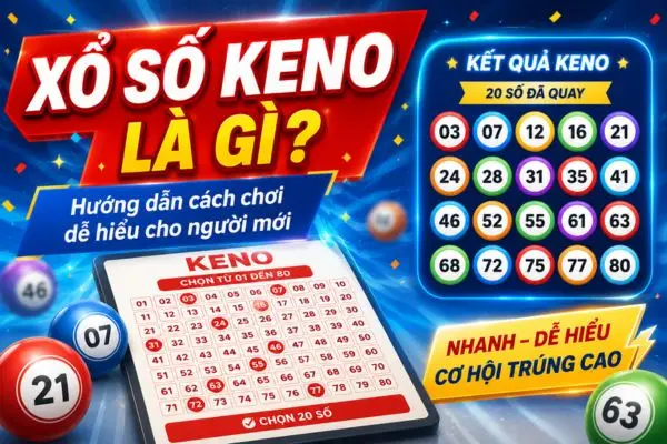 Xổ số Keno là gì? Hướng dẫn cách chơi Keno Vietlott dễ hiểu cho người mới
