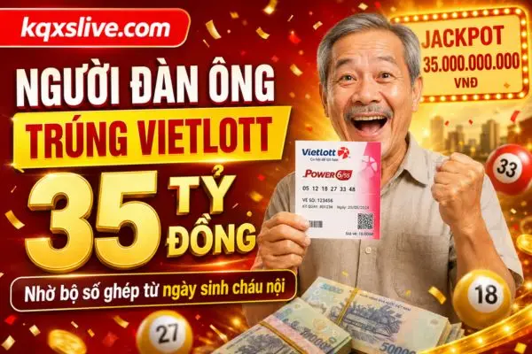 Người đàn ông trúng Vietlott 35 tỷ đồng nhờ bộ số ghép từ ngày sinh cháu nội
