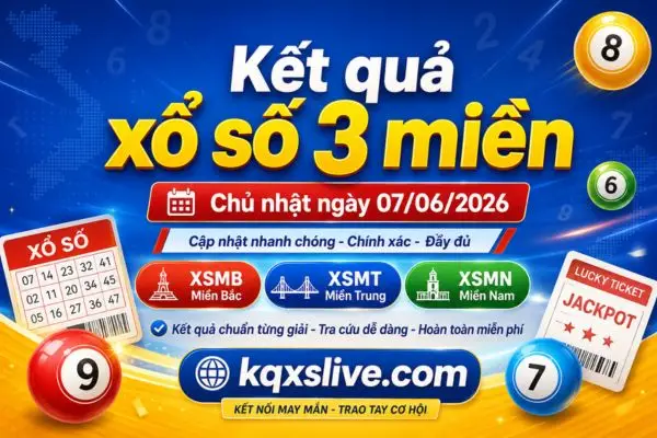 Kết quả xổ số 3 miền Chủ nhật ngày 07/06/2026
